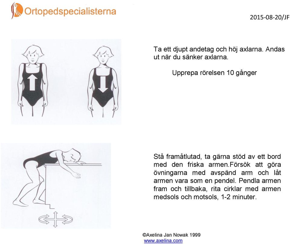 försök att göra övningarna med avspänd arm och låt armen vara som en pendel.