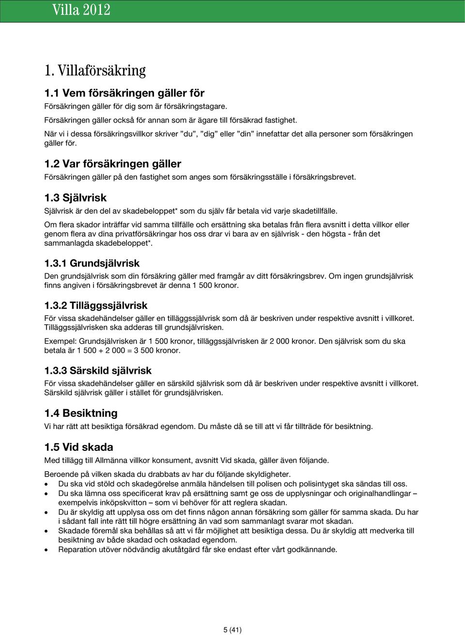 2 Var försäkringen gäller Försäkringen gäller på den fastighet som anges som försäkringsställe i försäkringsbrevet. 1.