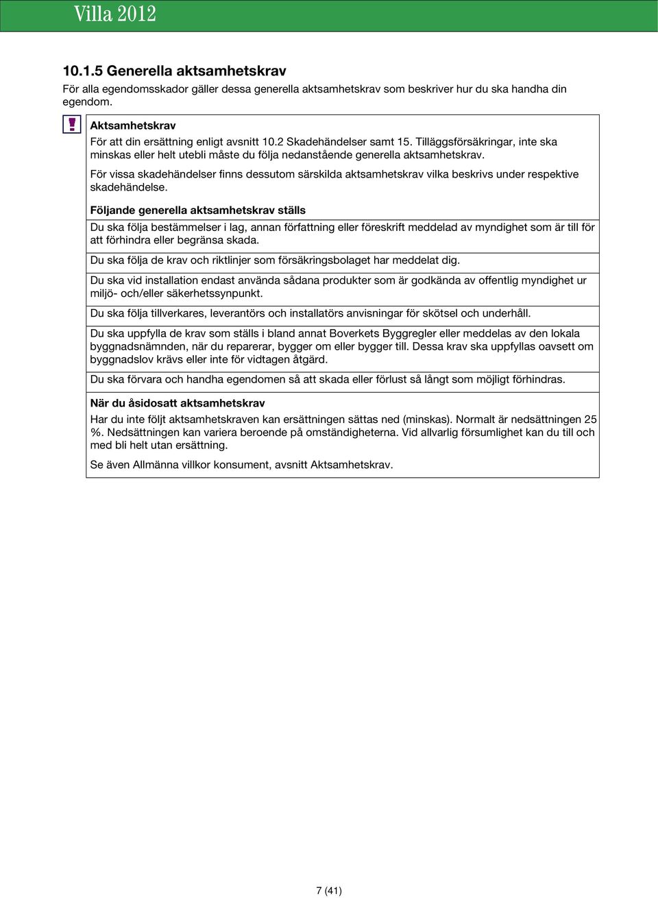 För vissa skadehändelser finns dessutom särskilda aktsamhetskrav vilka beskrivs under respektive skadehändelse.