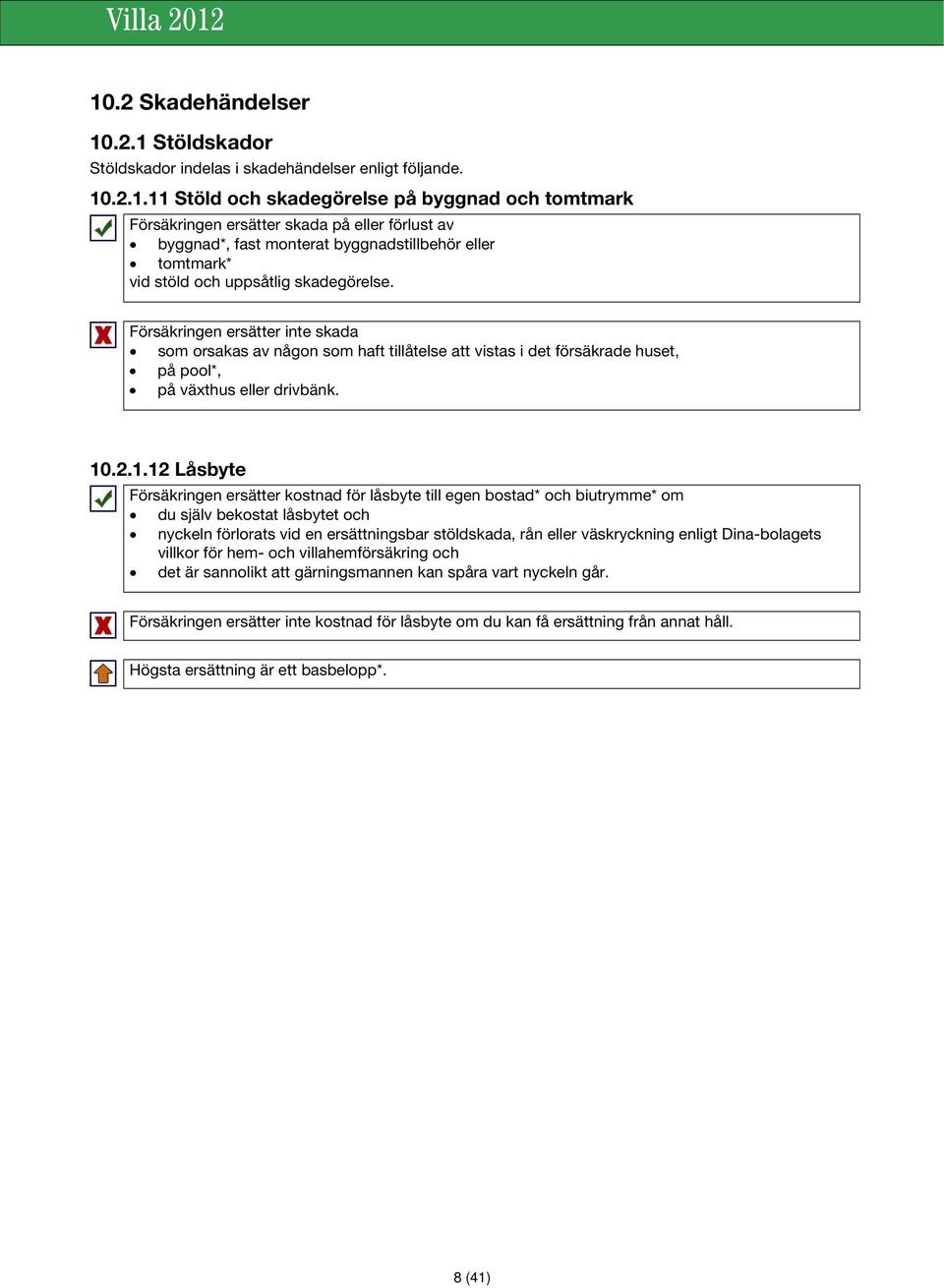 .2.1.12 Låsbyte Försäkringen ersätter kostnad för låsbyte till egen bostad* och biutrymme* om du själv bekostat låsbytet och nyckeln förlorats vid en ersättningsbar stöldskada, rån eller väskryckning
