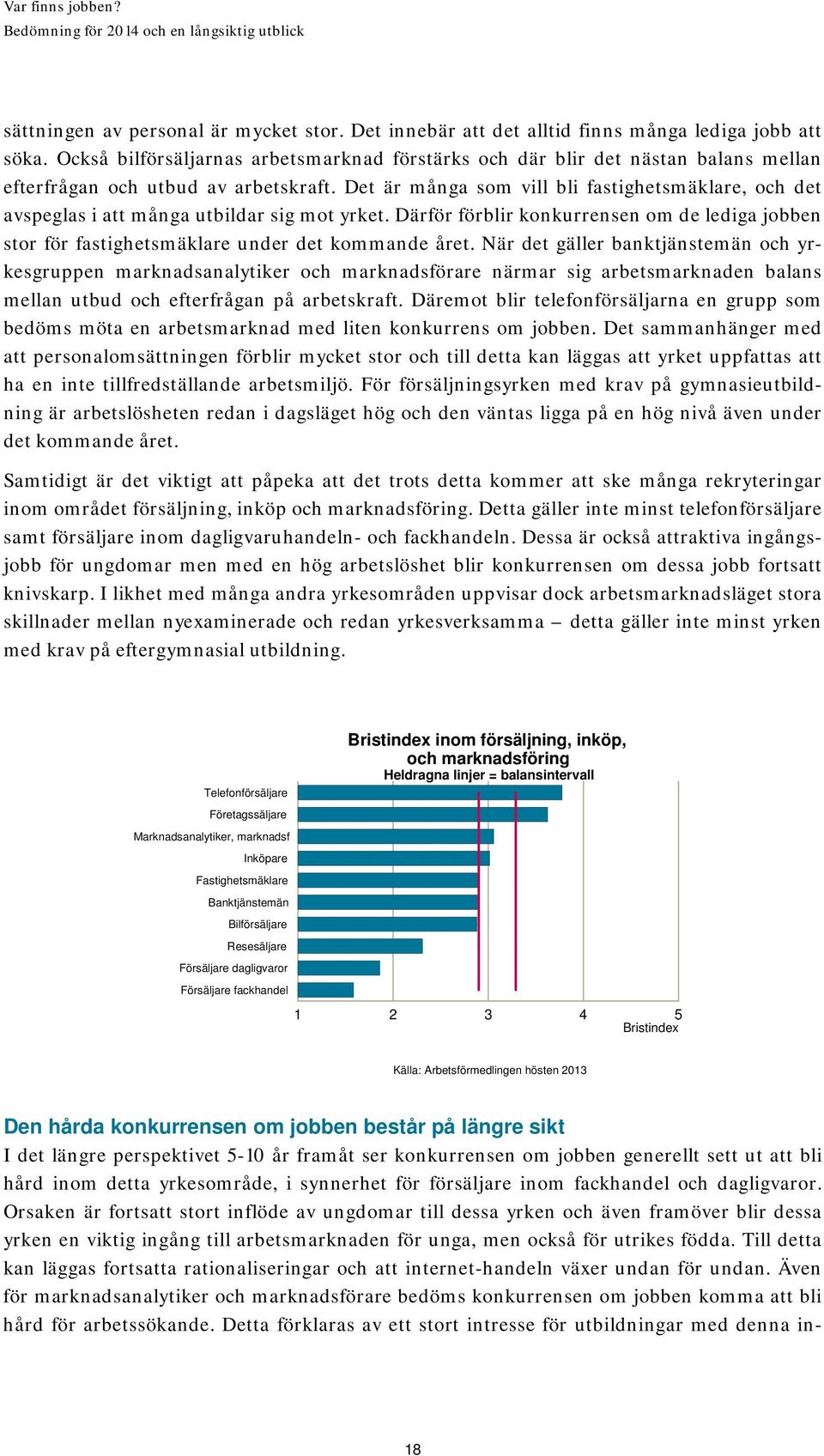 Det är många som vill bli fastighetsmäklare, och det avspeglas i att många utbildar sig mot yrket. Därför förblir konkurrensen om de lediga jobben stor för fastighetsmäklare under det kommande året.