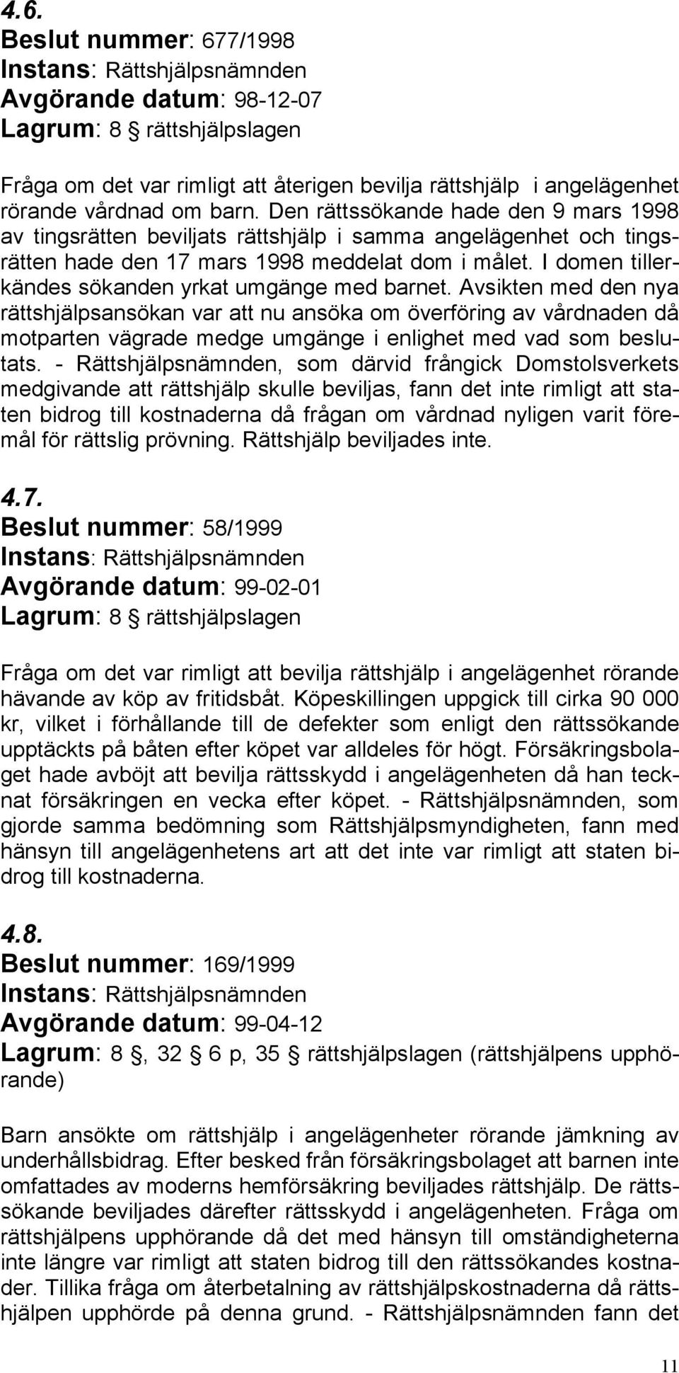 I domen tillerkändes sökanden yrkat umgänge med barnet.