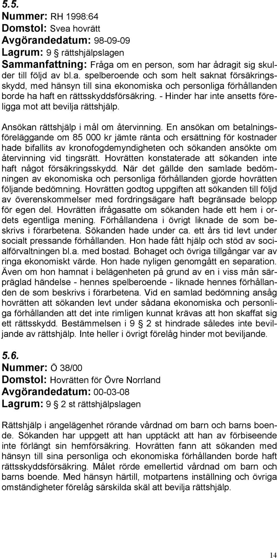 En ansökan om betalningsföreläggande om 85 000 kr jämte ränta och ersättning för kostnader hade bifallits av kronofogdemyndigheten och sökanden ansökte om återvinning vid tingsrätt.