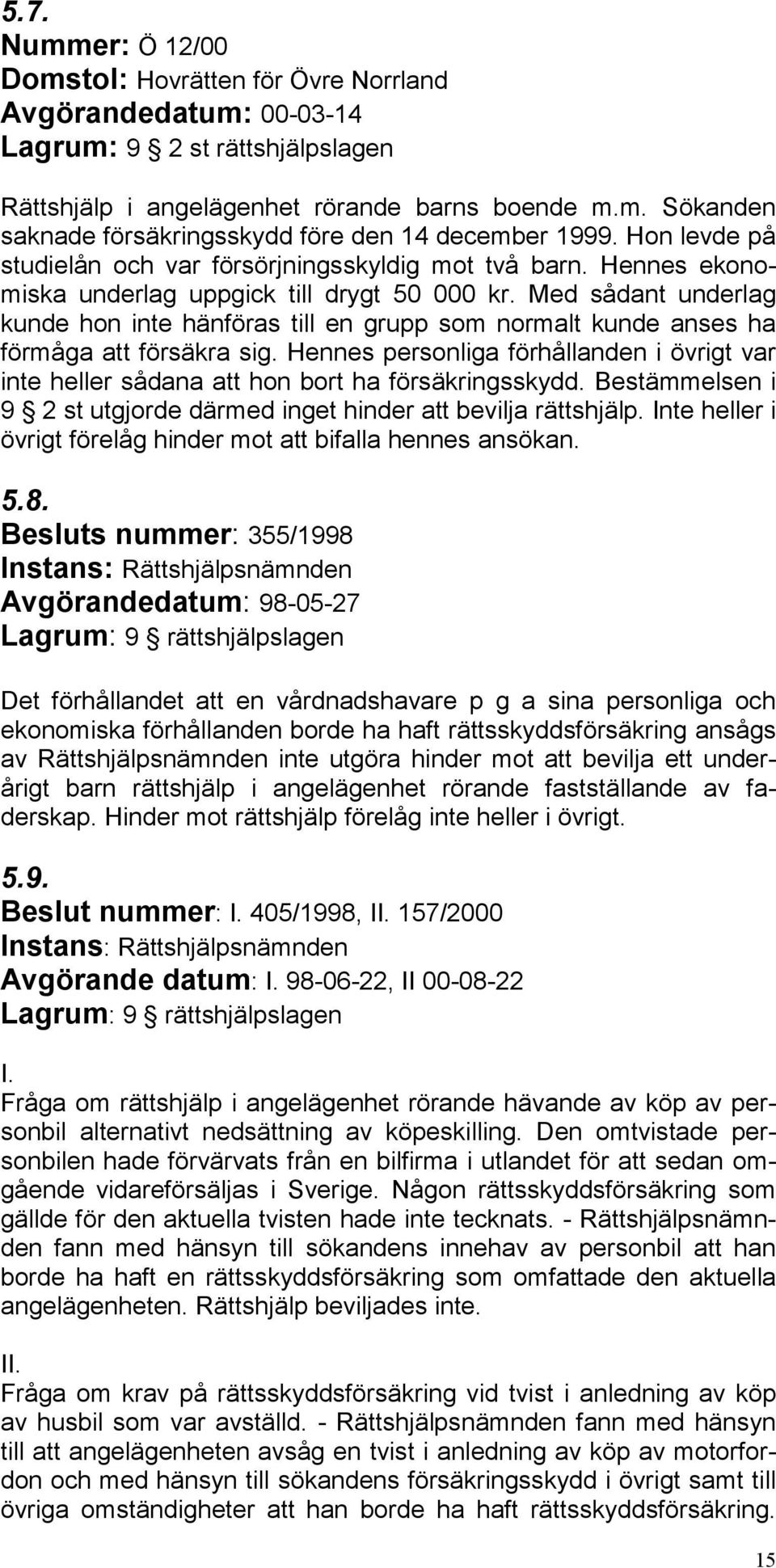 Med sådant underlag kunde hon inte hänföras till en grupp som normalt kunde anses ha förmåga att försäkra sig.