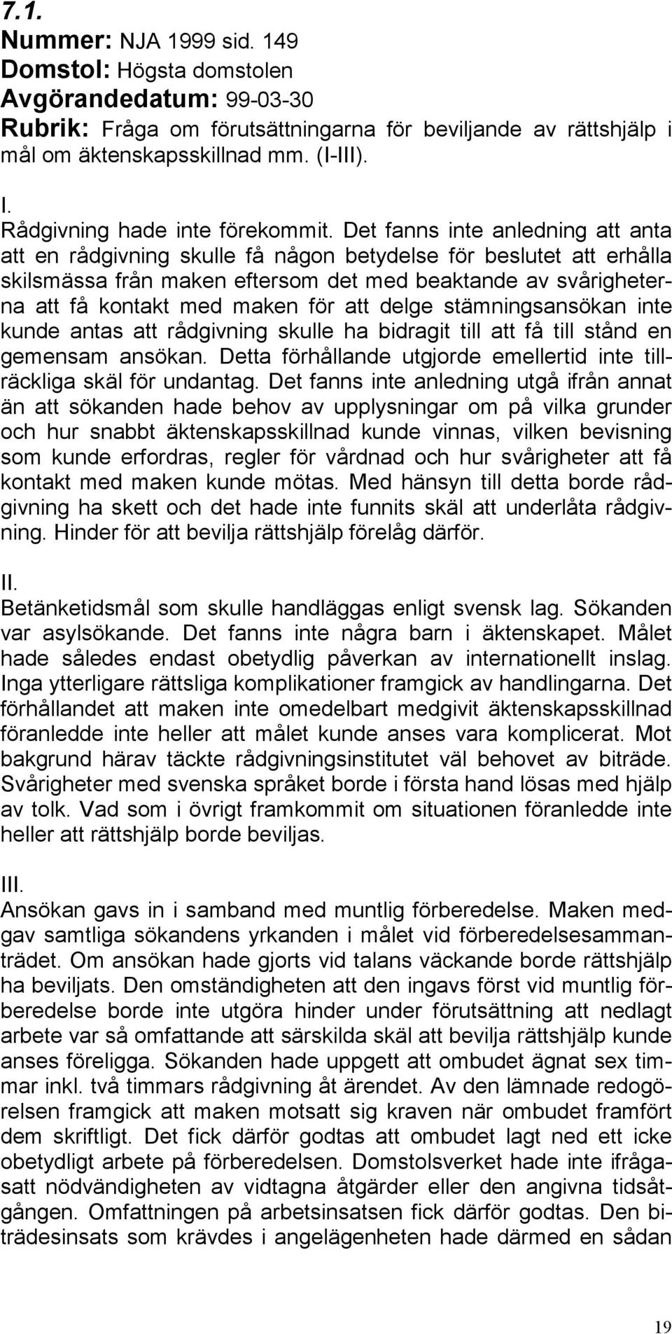 Det fanns inte anledning att anta att en rådgivning skulle få någon betydelse för beslutet att erhålla skilsmässa från maken eftersom det med beaktande av svårigheterna att få kontakt med maken för