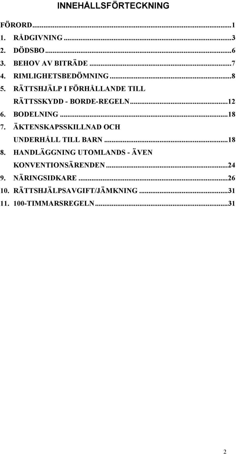 BODELNING...18 7. ÄKTENSKAPSSKILLNAD OCH UNDERHÅLL TILL BARN...18 8.