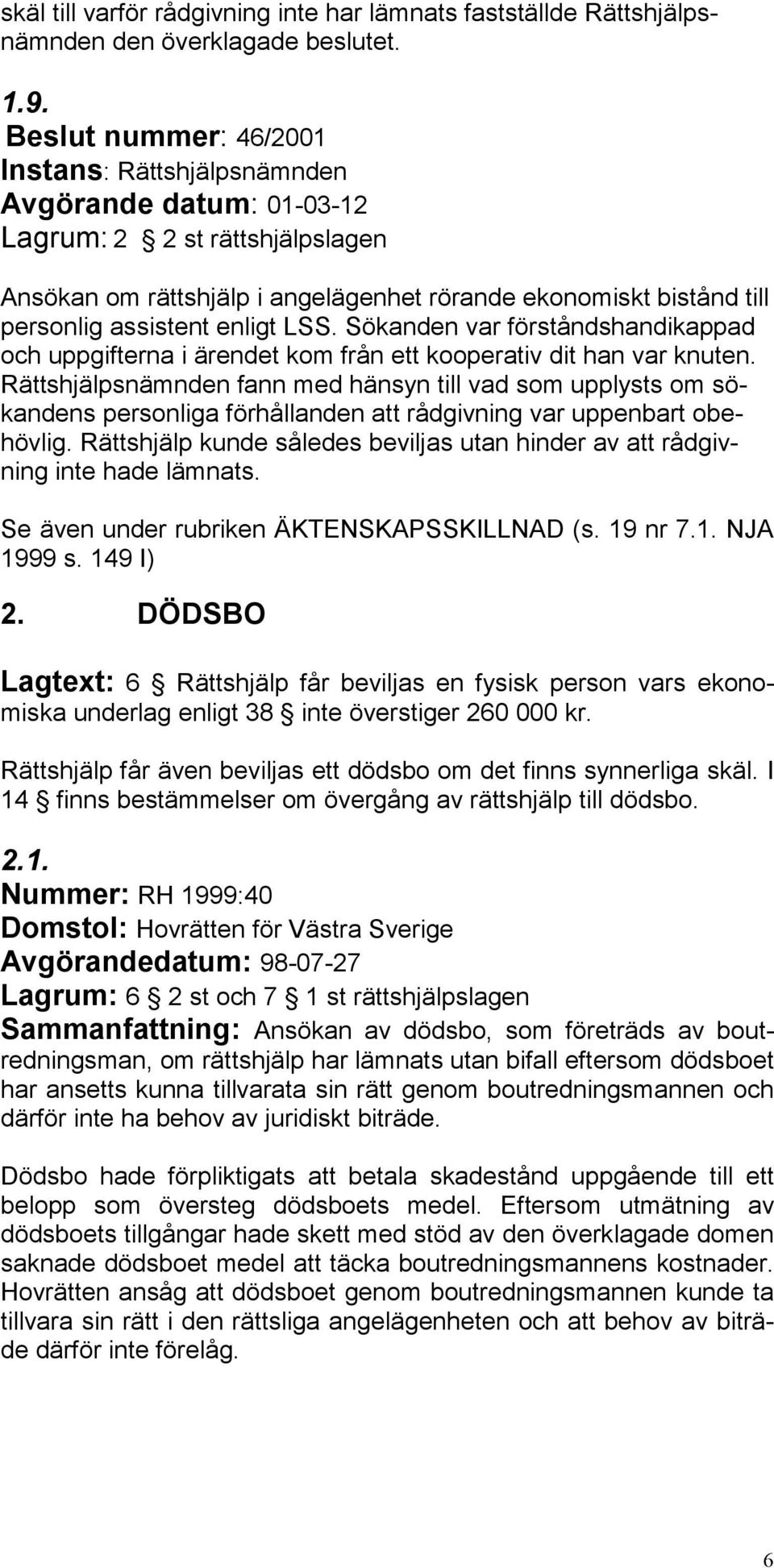 Sökanden var förståndshandikappad och uppgifterna i ärendet kom från ett kooperativ dit han var knuten.