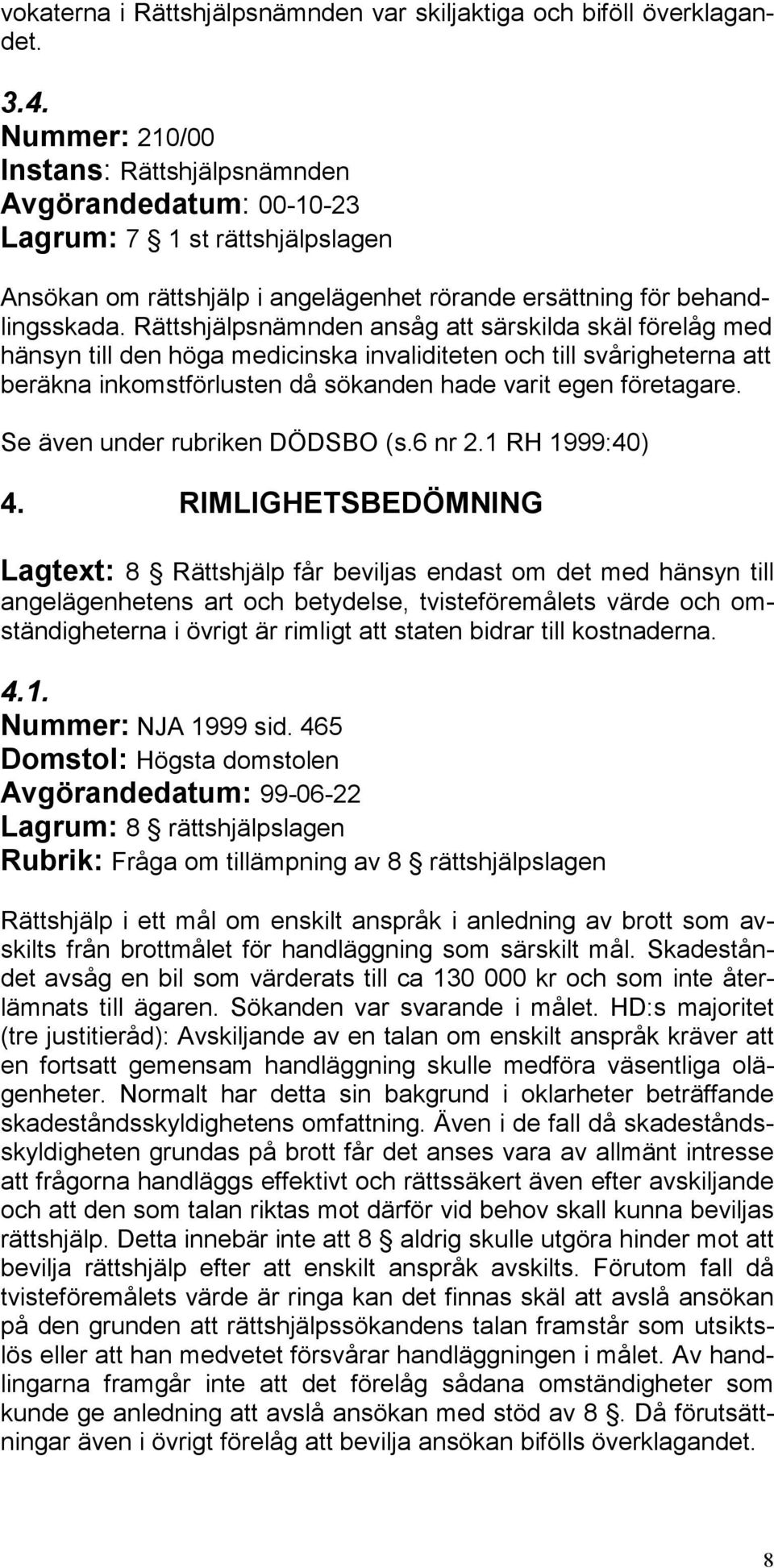 Rättshjälpsnämnden ansåg att särskilda skäl förelåg med hänsyn till den höga medicinska invaliditeten och till svårigheterna att beräkna inkomstförlusten då sökanden hade varit egen företagare.