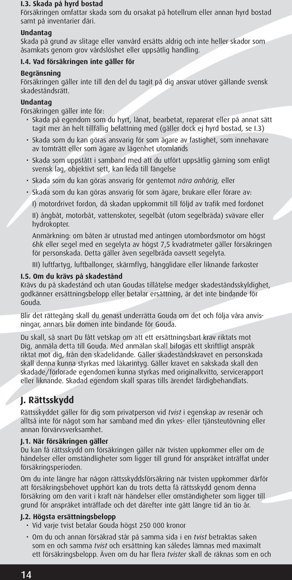 Vad försäkringen inte gäller för Begränsning Försäkringen gäller inte till den del du tagit på dig ansvar utöver gällande svensk skadeståndsrätt.