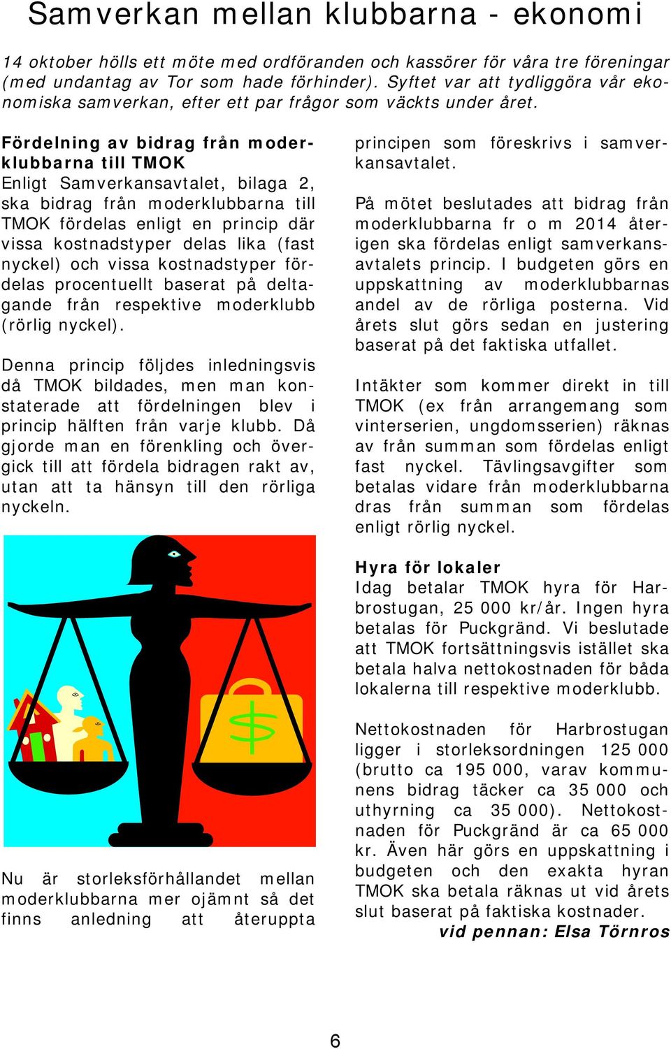 Fördelning av bidrag från moderklubbarna till TMOK Enligt Samverkansavtalet, bilaga 2, ska bidrag från moderklubbarna till TMOK fördelas enligt en princip där vissa kostnadstyper delas lika (fast