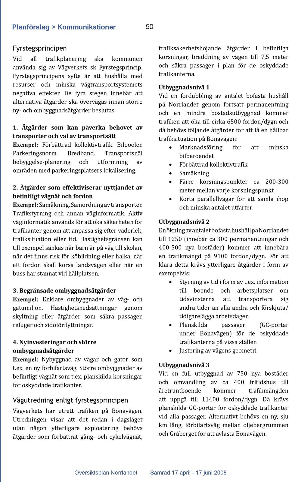 De fyra stegen innebär att alternativa åtgärder ska övervägas innan större ny- och ombyggnadsåtgärder beslutas. 1.