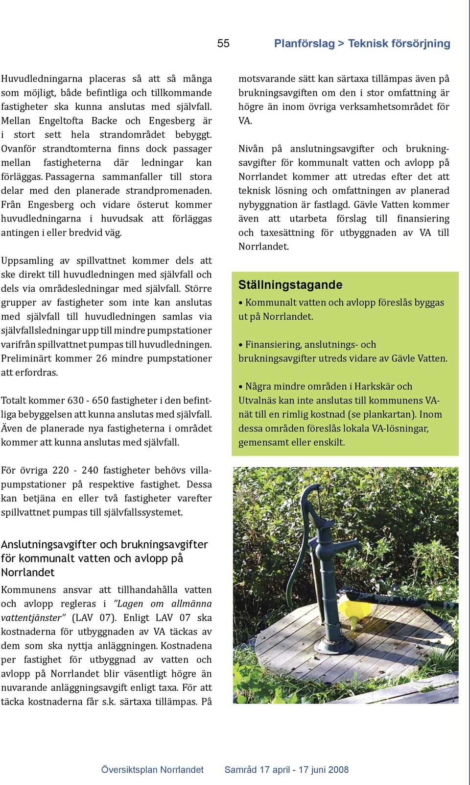 Passagerna sammanfaller till stora delar med den planerade strandpromenaden. Från Engesberg och vidare österut kommer huvudledningarna i huvudsak att förläggas antingen i eller bredvid väg.