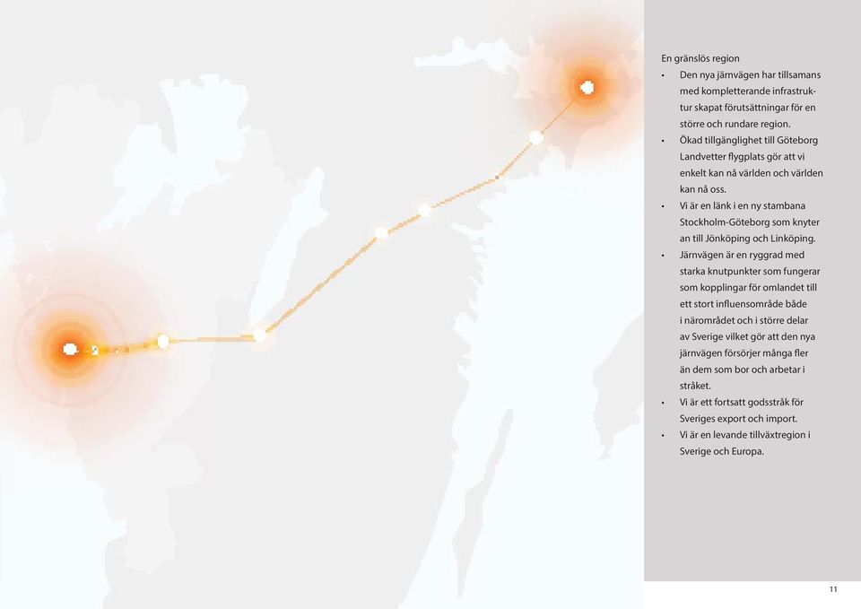 Vi är en länk i en ny stambana Stockholm-Göteborg som knyter an till Jönköping och Linköping.