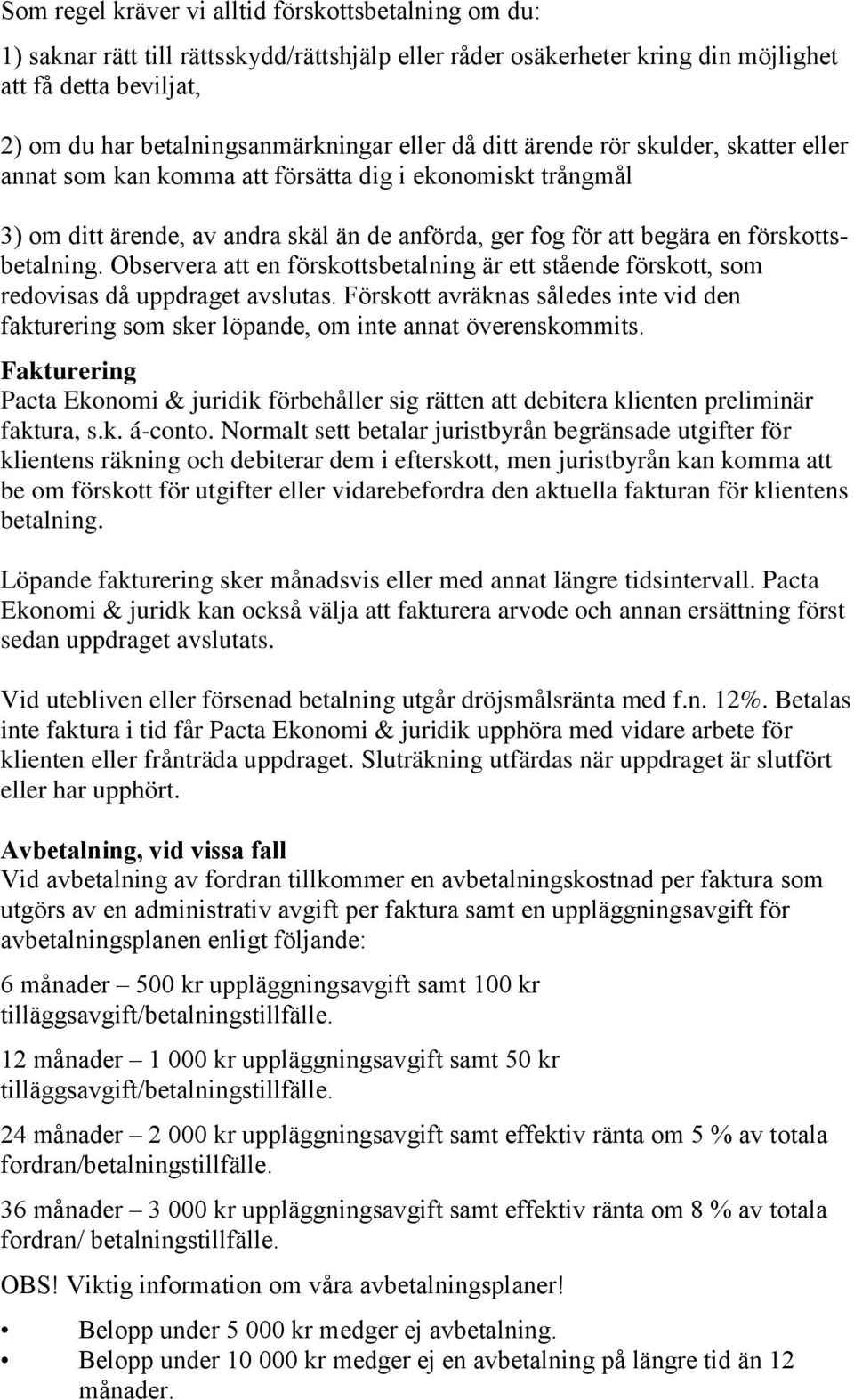 Observera att en förskottsbetalning är ett stående förskott, som redovisas då uppdraget avslutas. Förskott avräknas således inte vid den fakturering som sker löpande, om inte annat överenskommits.