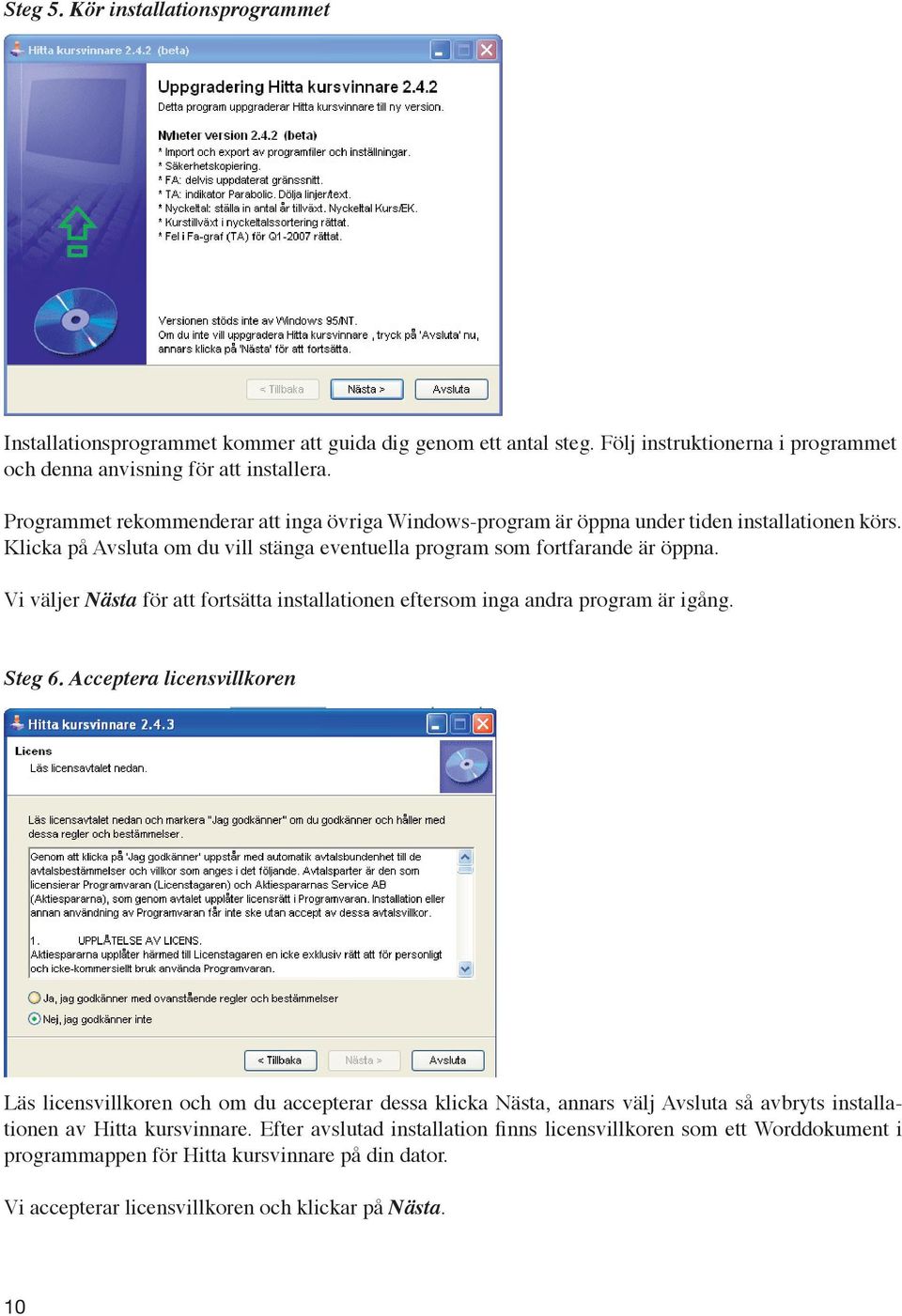 Vi väljer Nästa för att fortsätta installationen eftersom inga andra program är igång. Steg 6.