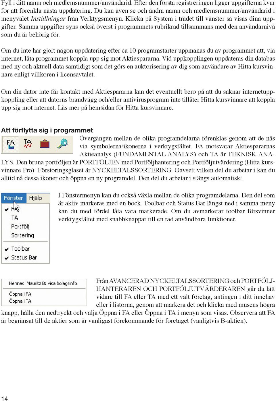 Samma uppgifter syns också överst i programmets rubrikrad tillsammans med den användarnivå som du är behörig för.