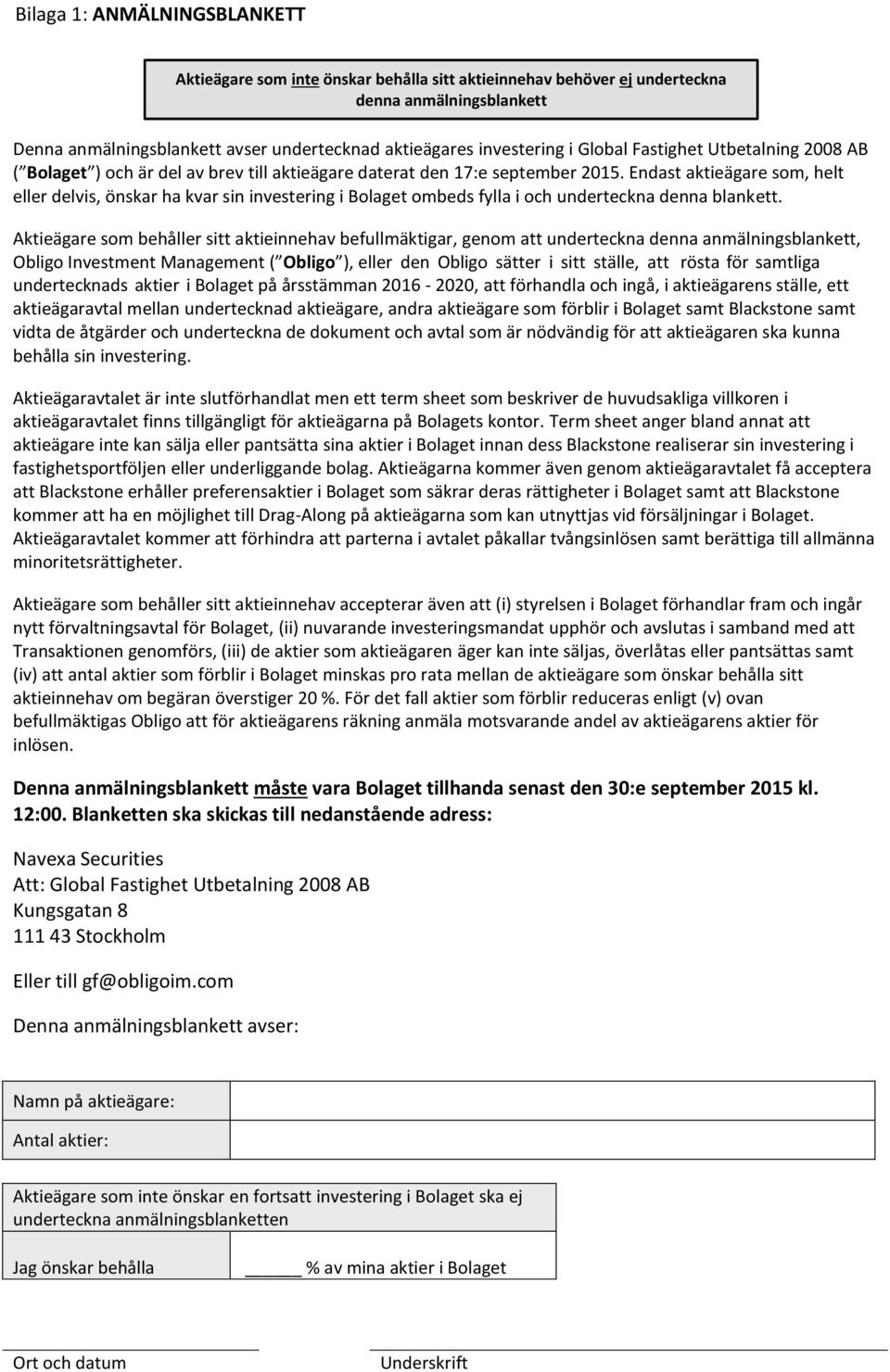 Aktieägare som behåller sitt aktieinnehav befullmäktigar, genom att underteckna denna anmälningsblankett, Obligo Investment Management ( Obligo ), eller den Obligo sätter i sitt ställe, att rösta för