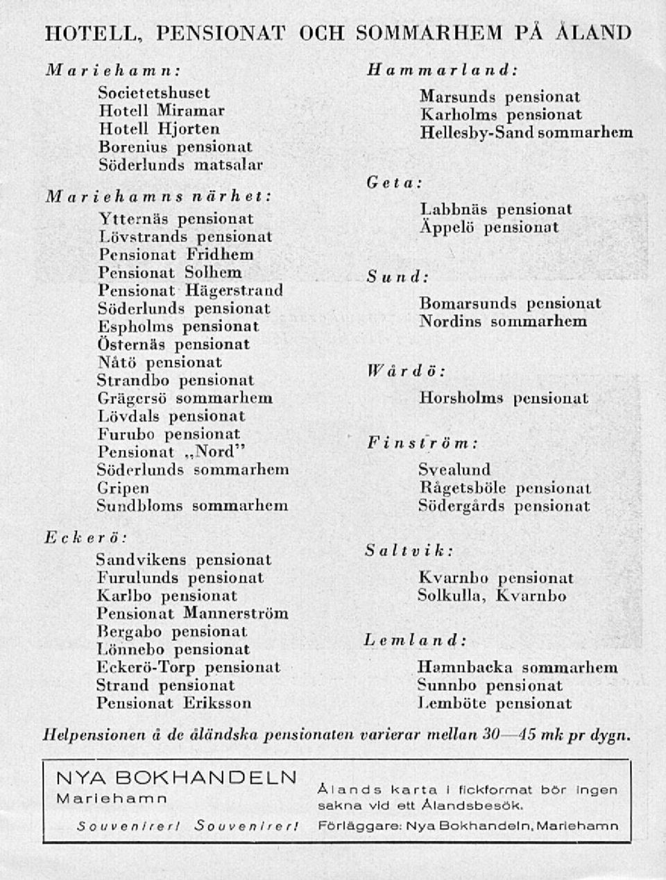 Nord" Söderlunds sommarhem Gripen Sundbloms sommarhem E c k er ö: Sandvikens pensionat Furulunds pensionat Karlbo pensionat Pensionat Mannerström Bergabo pensionat Lönnebo pensionat Eckerö-Torp