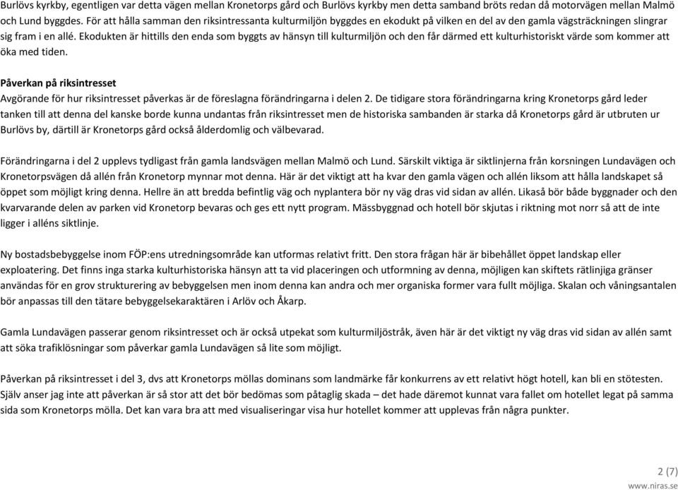 Ekodukten är hittills den enda som byggts av hänsyn till kulturmiljön och den får därmed ett kulturhistoriskt värde som kommer att öka med tiden.