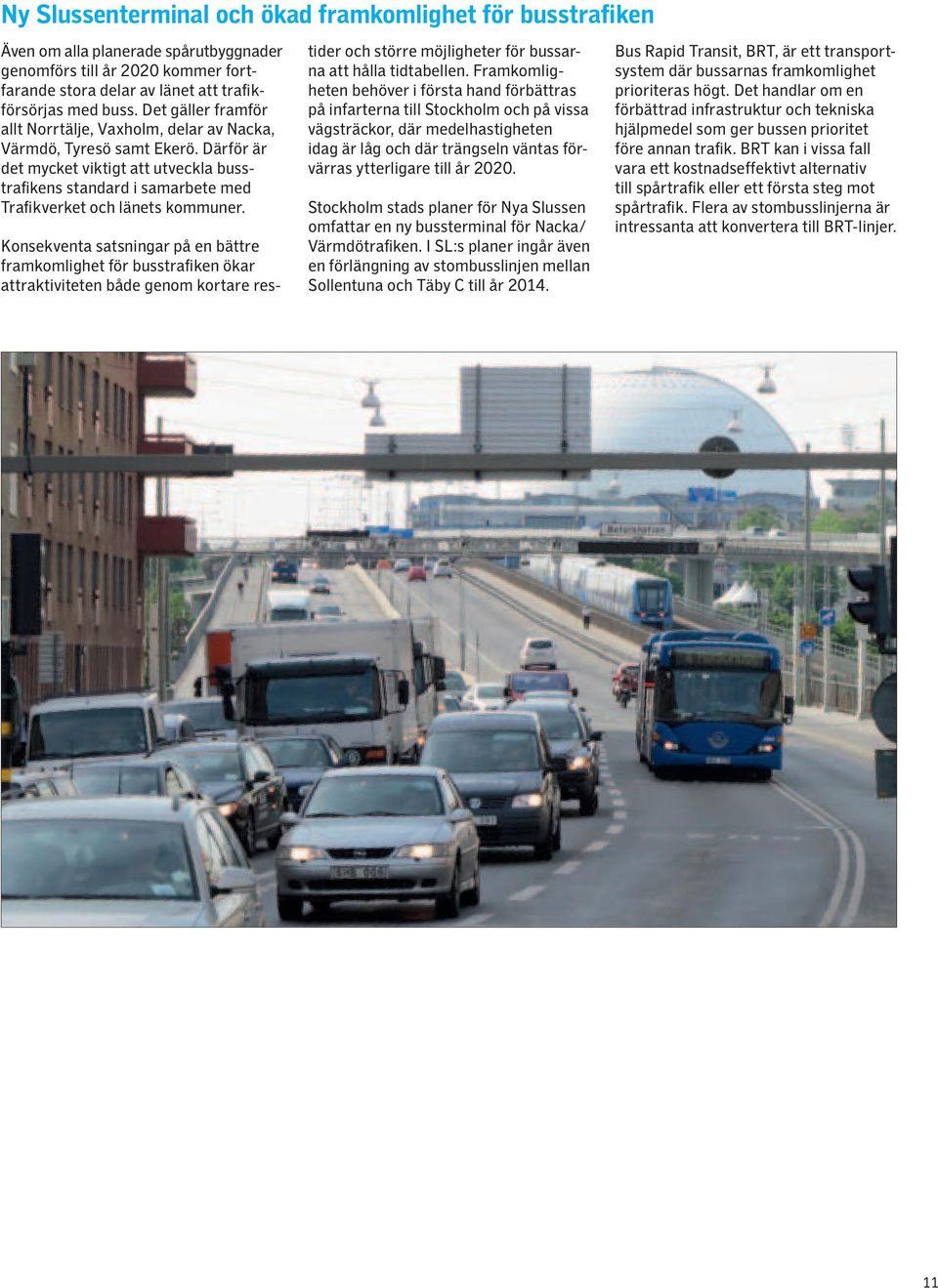 Därför är det mycket viktigt att utveckla busstrafikens standard i samarbete med Trafikverket och länets kommuner.