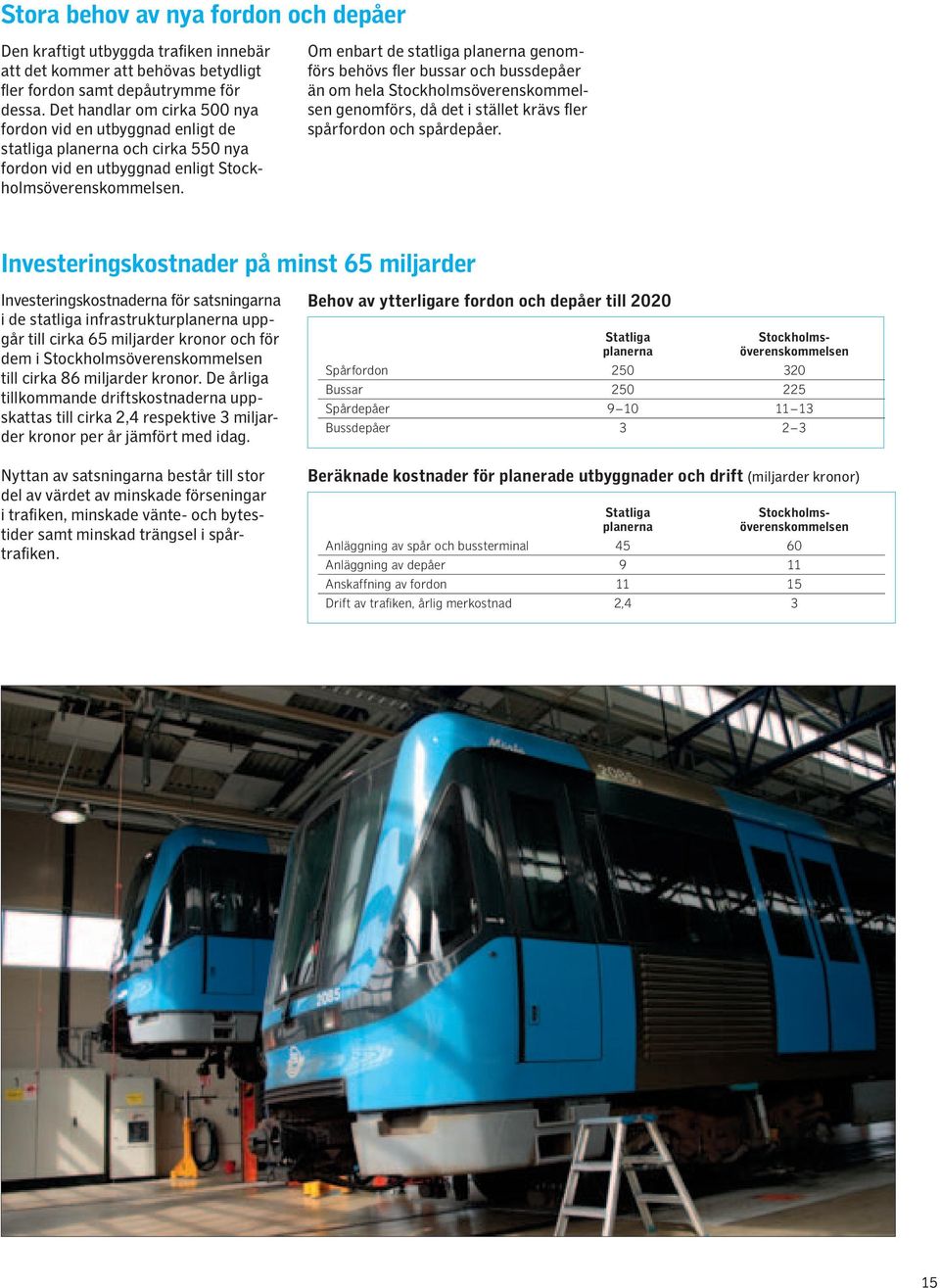 Om enbart de statliga planerna genomförs behövs fler bussar och bussdepåer än om hela Stockholmsöverenskommelsen genomförs, då det i stället krävs fler spårfordon och spårdepåer.