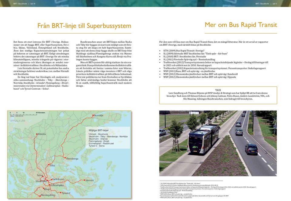 Enligt utredningen behövs det satsningar på BRT i Sverige för att minska klimatutsläppen, minska trängseln på vägarna i storstadsregionerna och klara ökningen av antalet resenärer i kollektivtrafiken