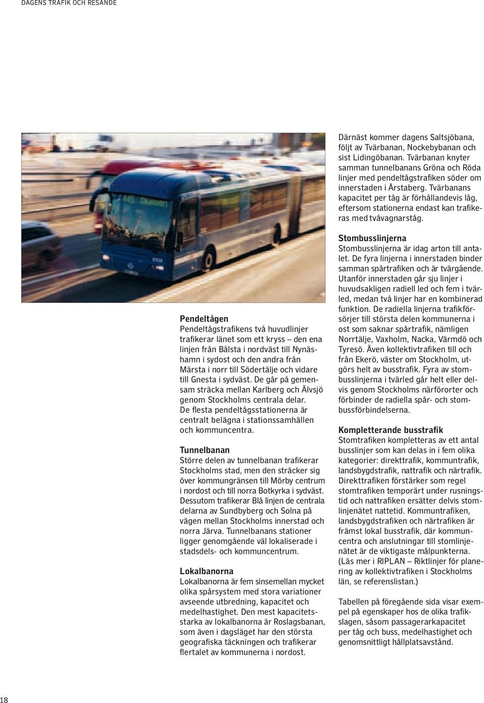 Tvärbanans kapacitet per tåg är förhållandevis låg, eftersom stationerna endast kan trafikeras med tvåvagnarståg.