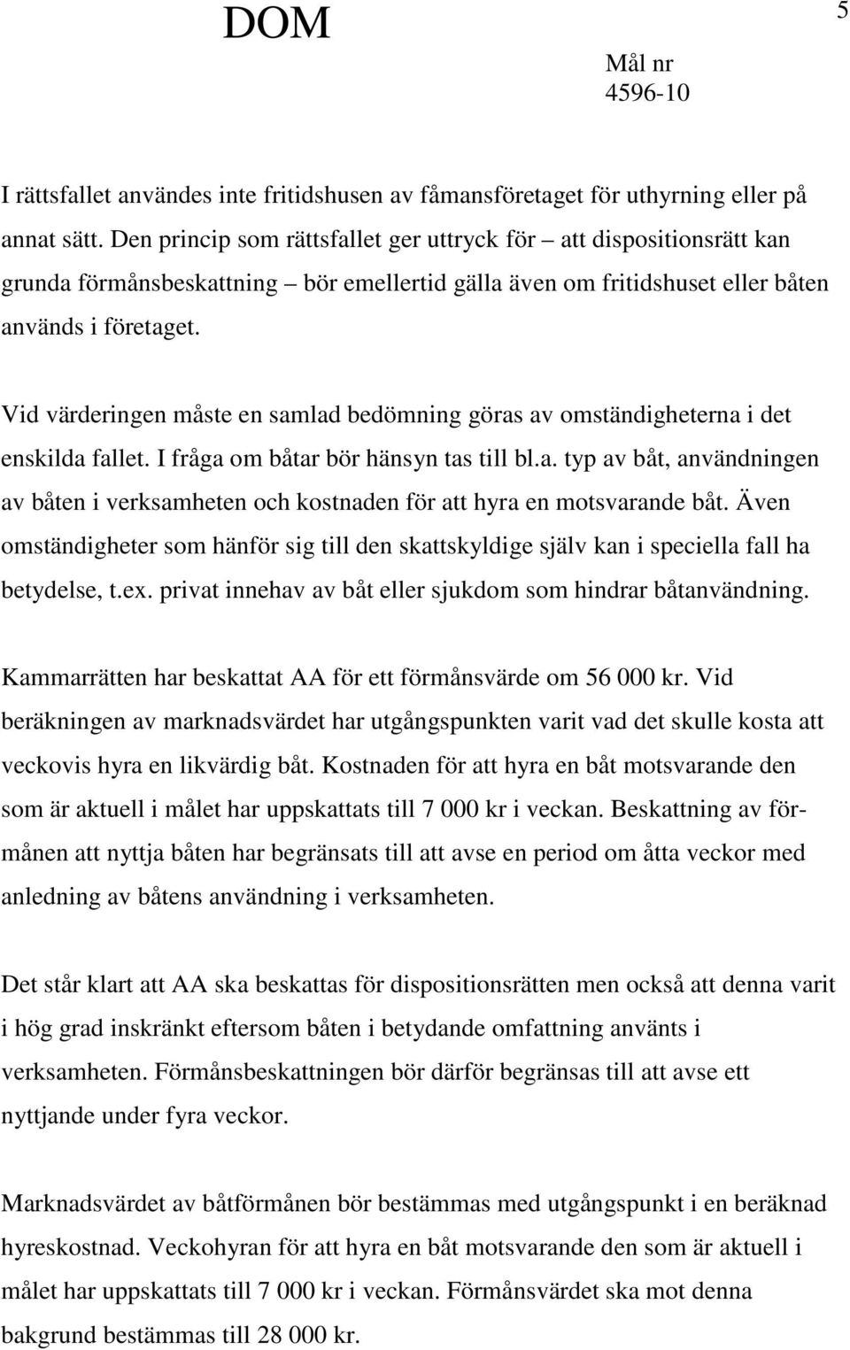 Vid värderingen måste en samlad bedömning göras av omständigheterna i det enskilda fallet. I fråga om båtar bör hänsyn tas till bl.a. typ av båt, användningen av båten i verksamheten och kostnaden för att hyra en motsvarande båt.