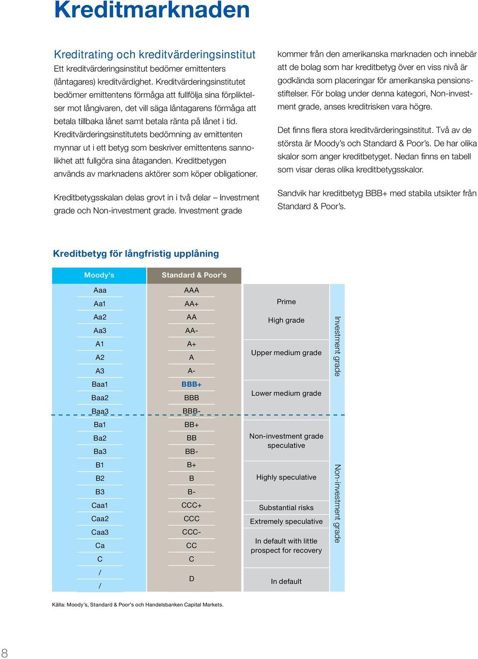 Kreditvärderingsinstitutets bedömning av emittenten mynnar ut i ett betyg som beskriver emittentens sannolikhet att fullgöra sina åtaganden.