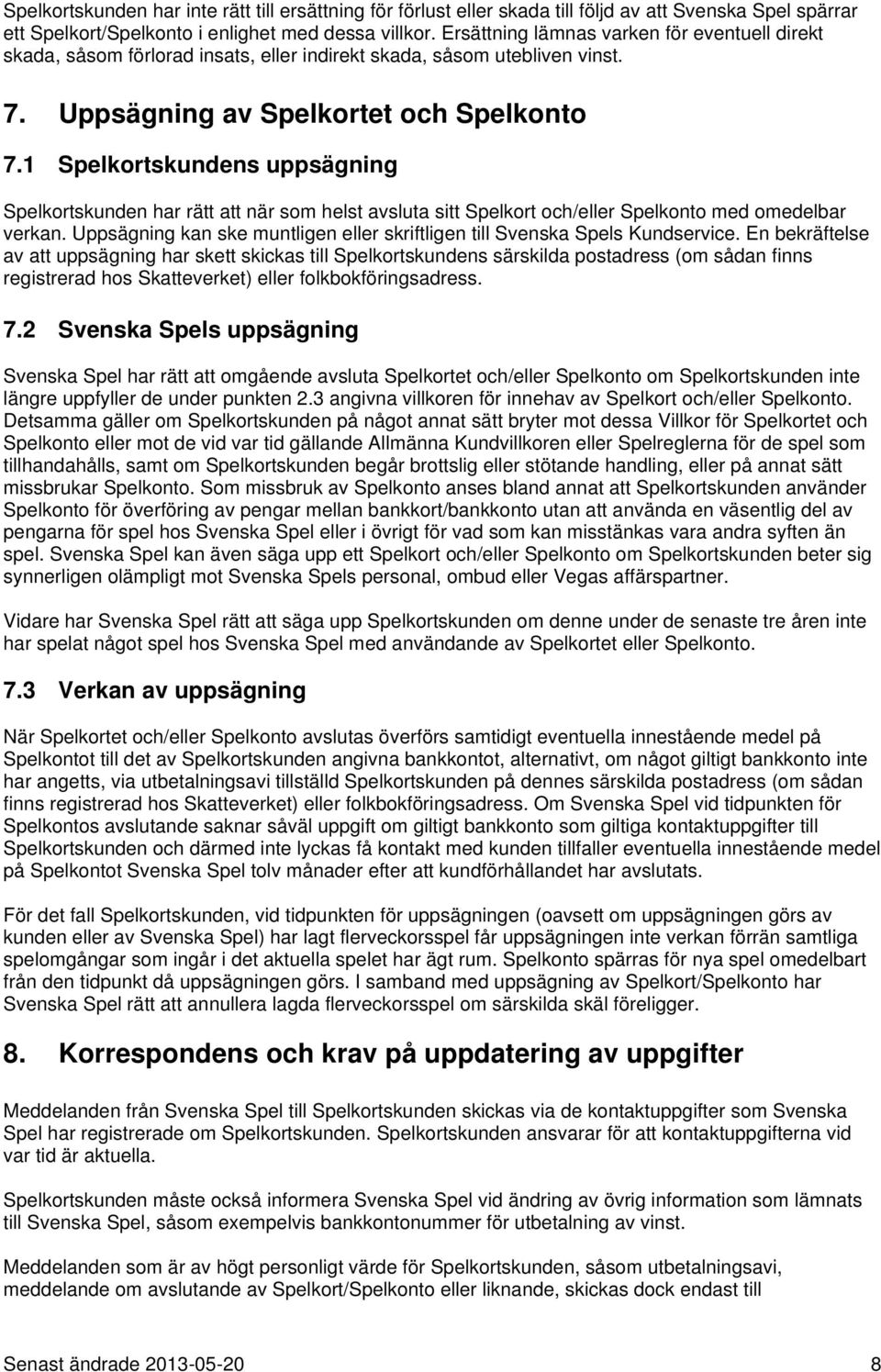 1 Spelkortskundens uppsägning Spelkortskunden har rätt att när som helst avsluta sitt Spelkort och/eller Spelkonto med omedelbar verkan.