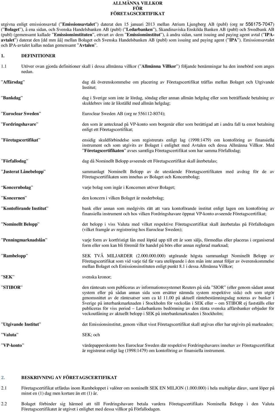 sidan, samt issuing and paying agent avtal ( IPAavtalet ) daterat den [dd mm åå] mellan Bolaget och Svenska Handelsbanken AB (publ) som issuing and paying agent ( IPA ).