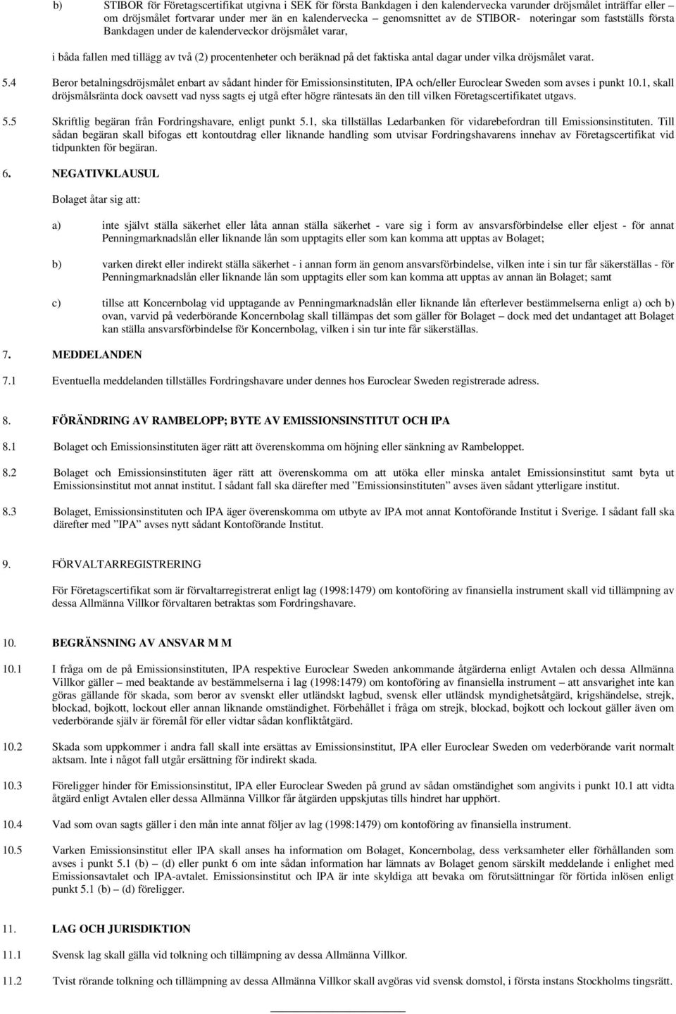 dröjsmålet varat. 5.4 Beror betalningsdröjsmålet enbart av sådant hinder för Emissionsinstituten, IPA och/eller Euroclear Sweden som avses i punkt 10.