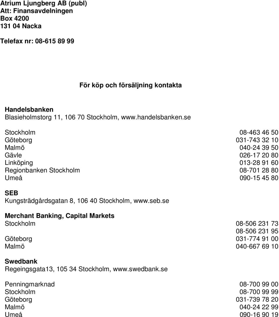 se Stockholm Göteborg Malmö Gävle Linköping Regionbanken Stockholm Umeå 08-463 46 50 031-743 32 10 040-24 39 50 026-17 20 80 013-28 91 60 08-701 28 80 090-15 45 80 SEB