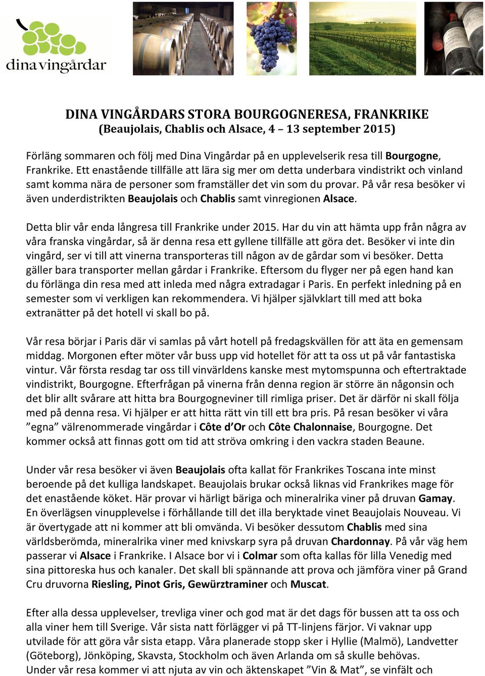 På vår resa besöker vi även underdistrikten Beaujolais och Chablis samt vinregionen Alsace. Detta blir vår enda långresa till Frankrike under 2015.