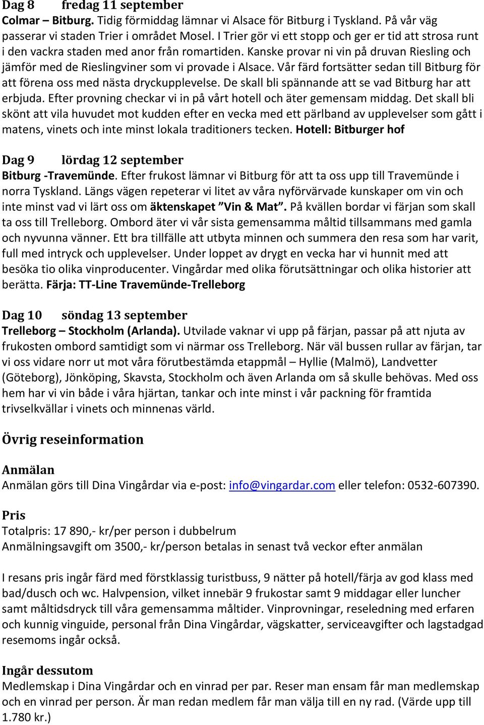 Vår färd fortsätter sedan till Bitburg för att förena oss med nästa dryckupplevelse. De skall bli spännande att se vad Bitburg har att erbjuda.