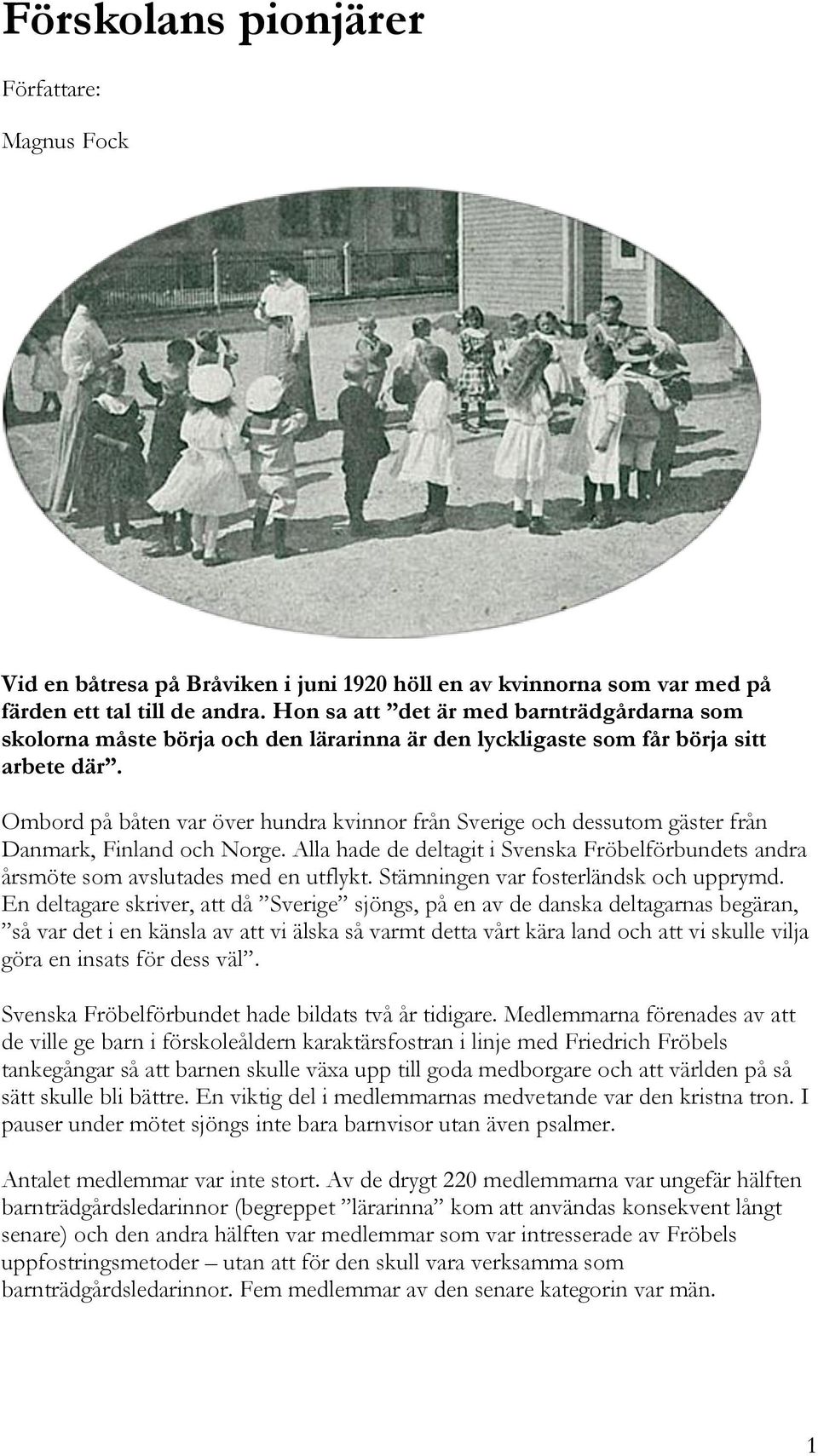 Ombord på båten var över hundra kvinnor från Sverige och dessutom gäster från Danmark, Finland och Norge. Alla hade de deltagit i Svenska Fröbelförbundets andra årsmöte som avslutades med en utflykt.