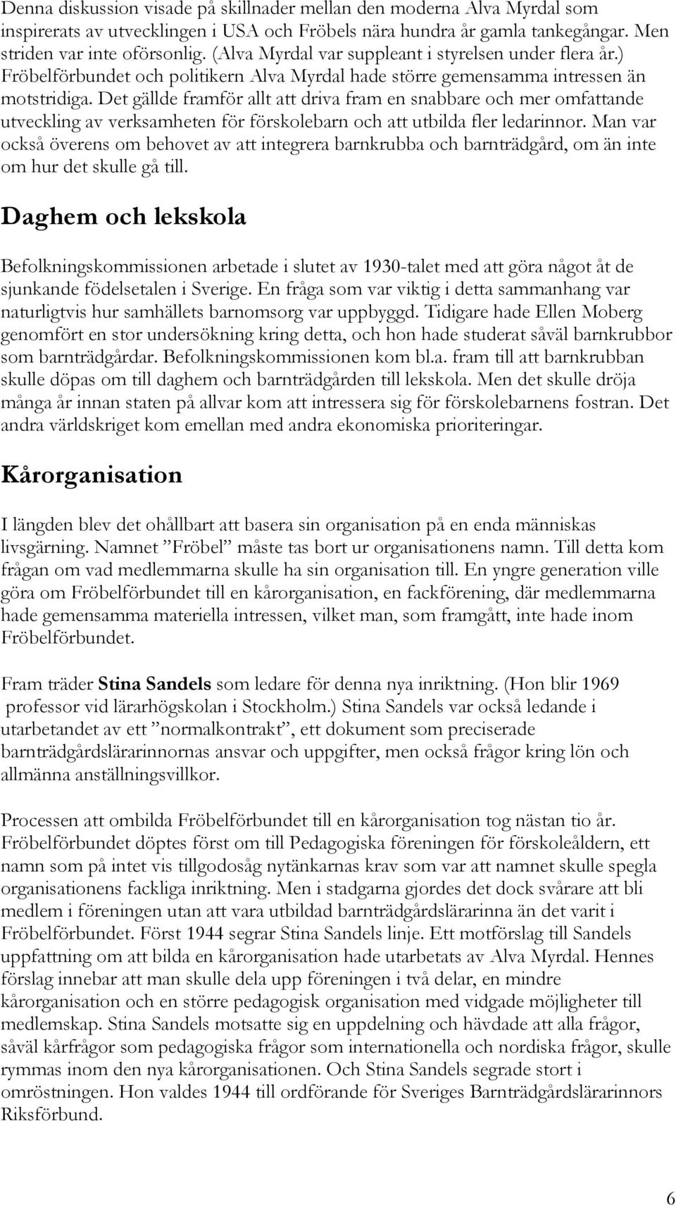 Det gällde framför allt att driva fram en snabbare och mer omfattande utveckling av verksamheten för förskolebarn och att utbilda fler ledarinnor.