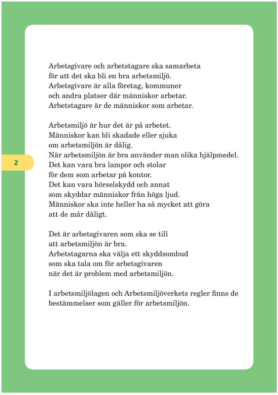 Det kan vara bra lampor och stolar för dem som arbetar på kontor. Det kan vara hörselskydd och annat som skyddar människor från höga ljud.