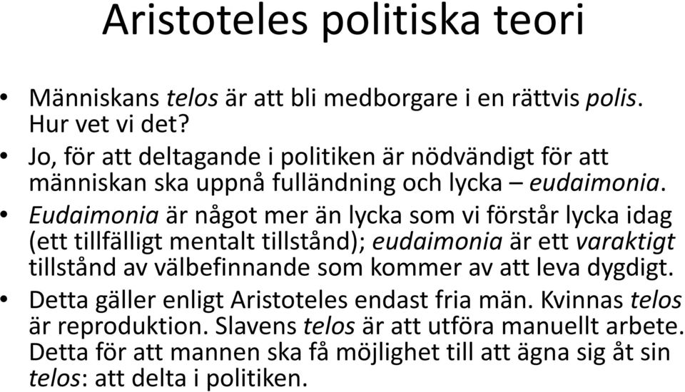 Eudaimonia är något mer än lycka som vi förstår lycka idag (ett tillfälligt mentalt tillstånd); eudaimonia är ett varaktigt tillstånd av