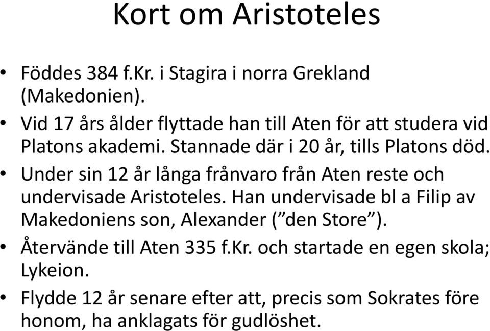 Under sin 12 år långa frånvaro från Aten reste och undervisade Aristoteles.