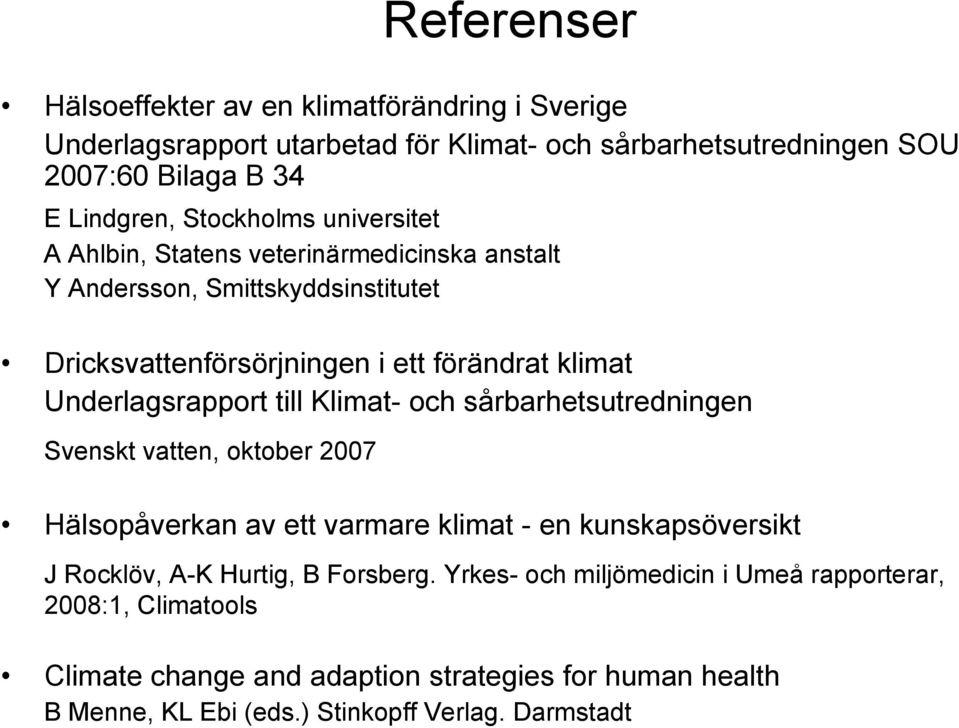 Underlagsrapport till Klimat- och sårbarhetsutredningen Svenskt vatten, oktober 2007 Hälsopåverkan av ett varmare klimat - en kunskapsöversikt J Rocklöv, A-K