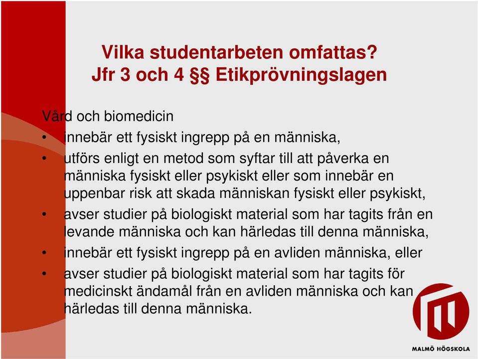 människa fysiskt eller psykiskt eller som innebär en uppenbar risk att skada människan fysiskt eller psykiskt, avser studier på biologiskt material