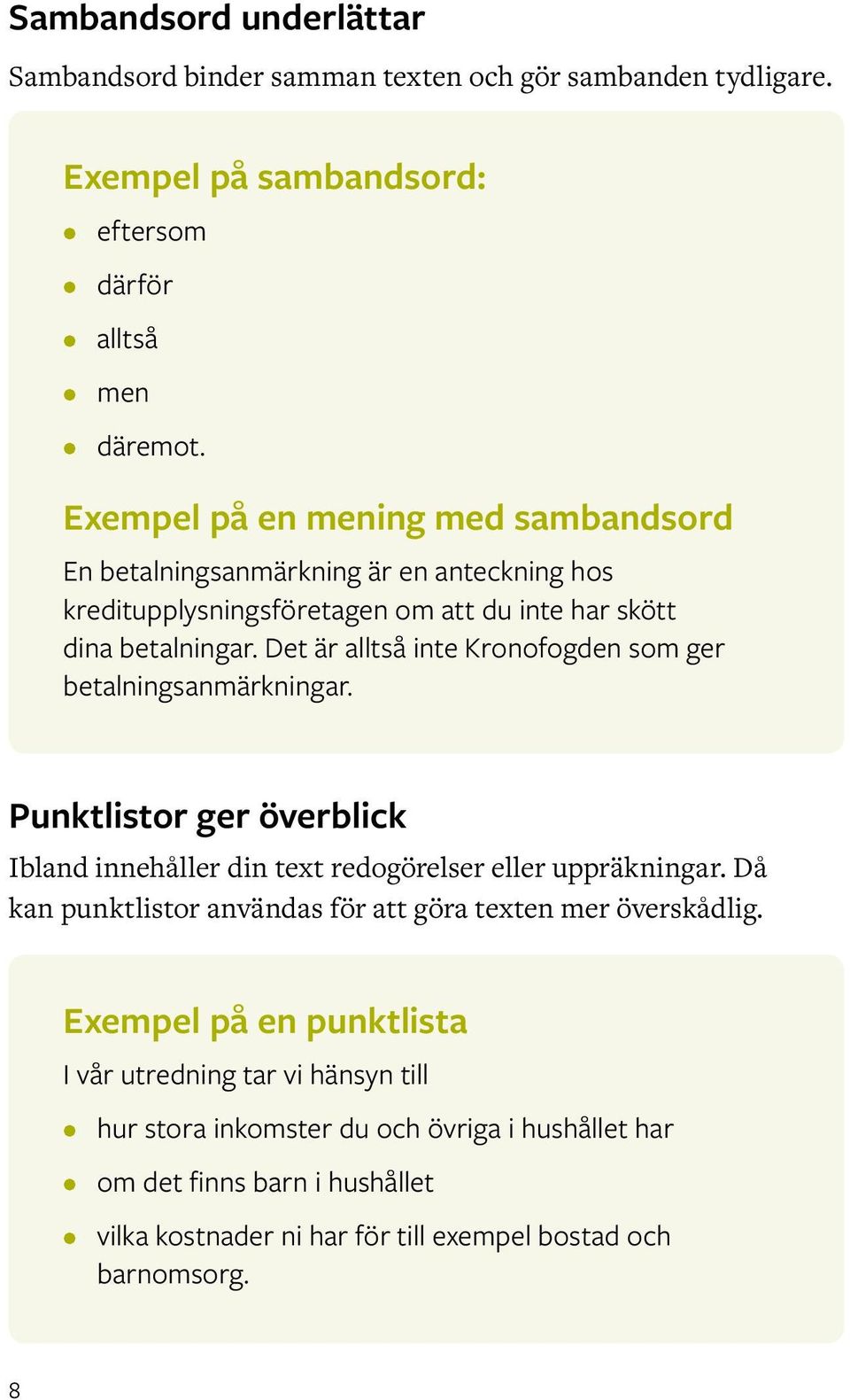 Det är alltså inte Kronofogden som ger betalningsanmärkningar. Punktlistor ger överblick Ibland innehåller din text redogörelser eller uppräkningar.