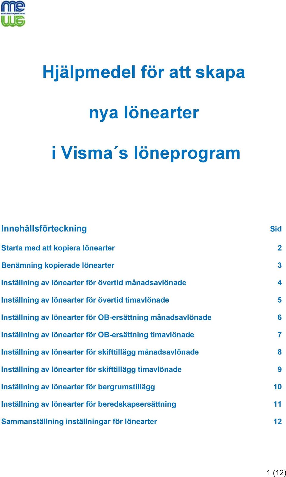 månadsavlönade 6 Inställning av lönearter för OB-ersättning timavlönade 7 Inställning av lönearter för skifttillägg månadsavlönade 8 Inställning av lönearter