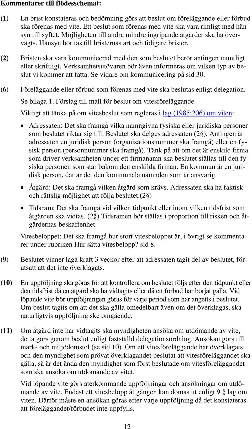 (2) Bristen ska vara kommunicerad med den som beslutet berör antingen muntligt eller skriftligt. Verksamhetsutövaren bör även informeras om vilken typ av beslut vi kommer att fatta.