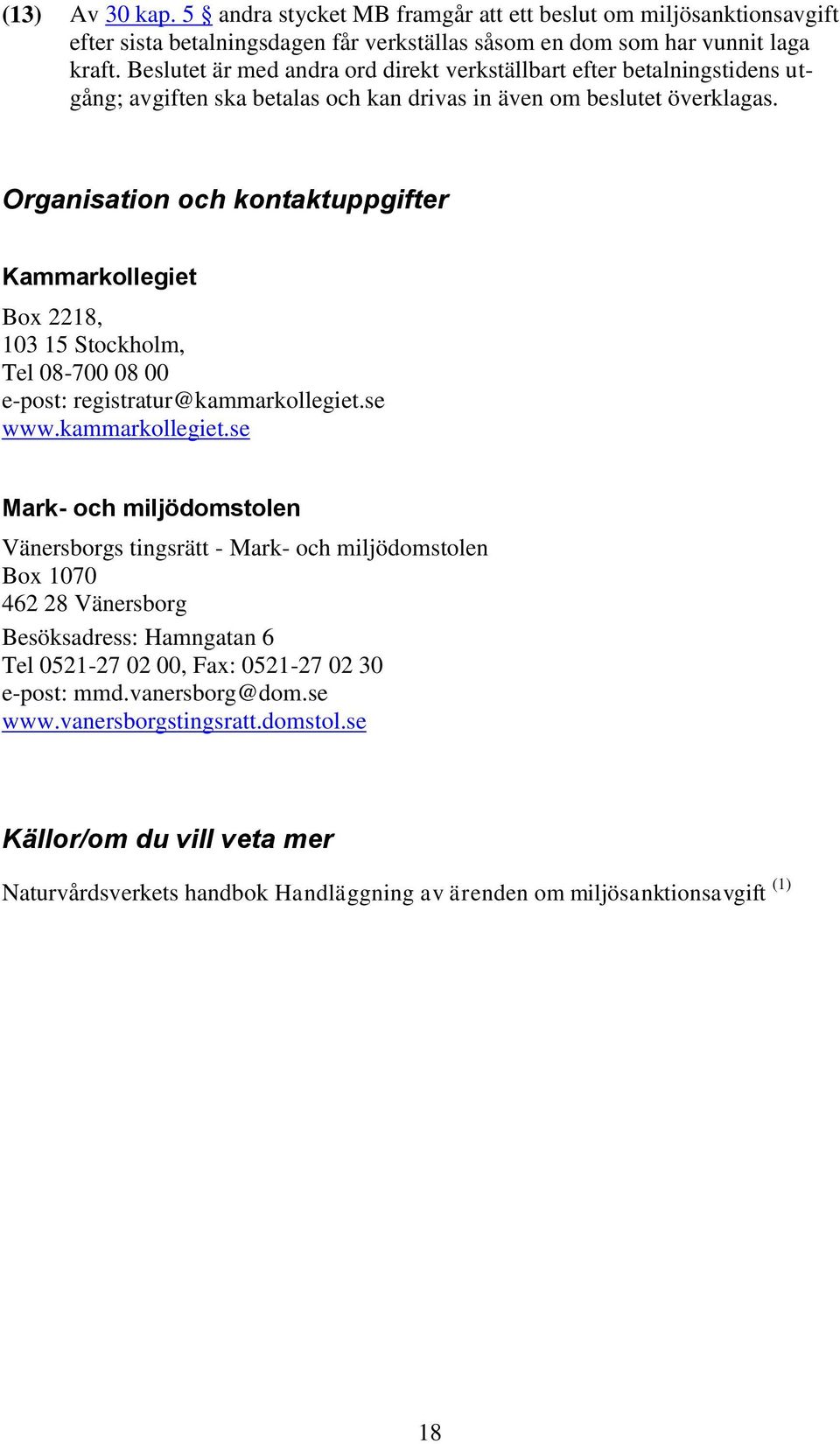 Organisation och kontaktuppgifter Kammarkollegiet Box 2218, 103 15 Stockholm, Tel 08-700 08 00 e-post: registratur@kammarkollegiet.