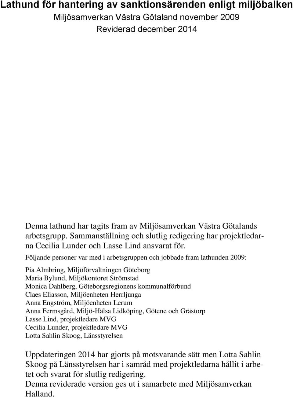 Följande personer var med i arbetsgruppen och jobbade fram lathunden 2009: Pia Almbring, Miljöförvaltningen Göteborg Maria Bylund, Miljökontoret Strömstad Monica Dahlberg, Göteborgsregionens