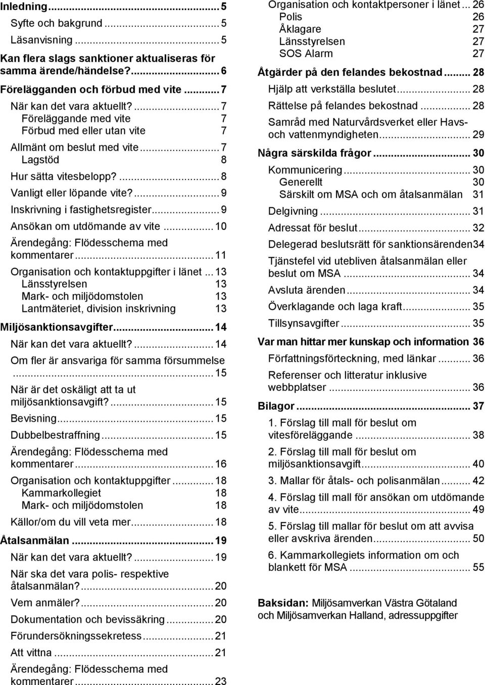 .. 9 Ansökan om utdömande av vite... 10 Ärendegång: Flödesschema med kommentarer... 11 Organisation och kontaktuppgifter i länet.