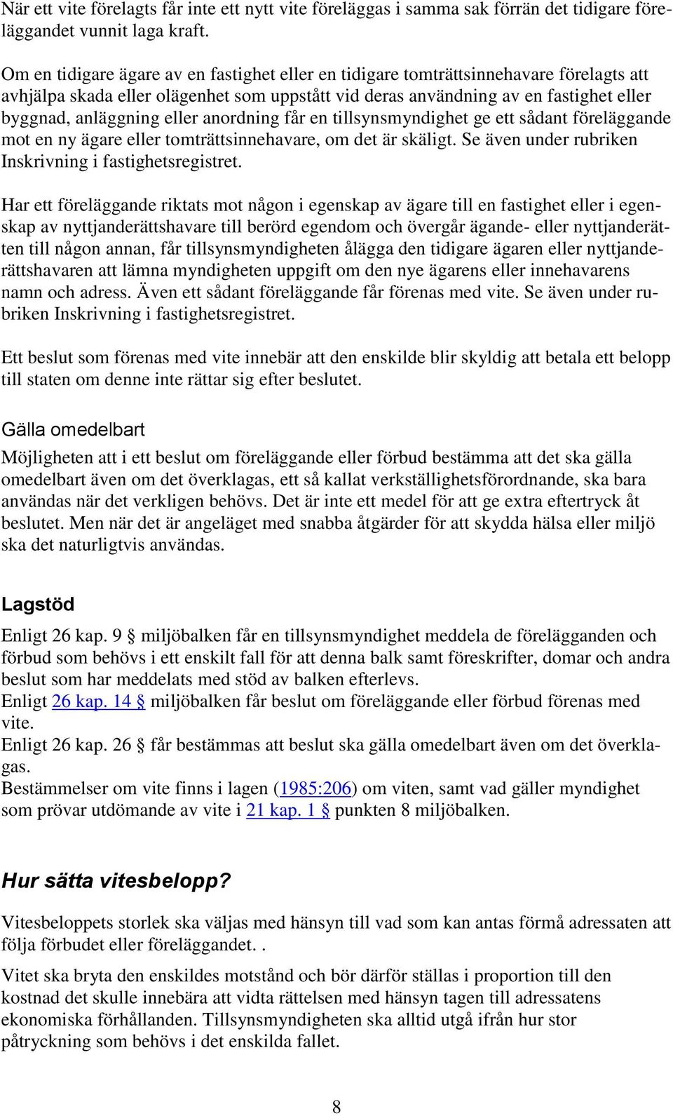 eller anordning får en tillsynsmyndighet ge ett sådant föreläggande mot en ny ägare eller tomträttsinnehavare, om det är skäligt. Se även under rubriken Inskrivning i fastighetsregistret.