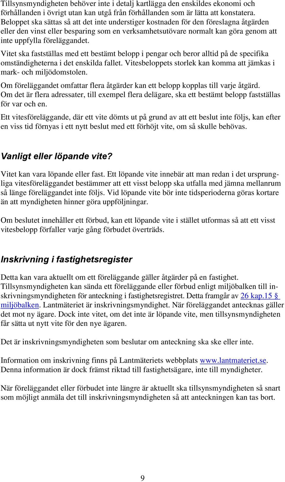 Vitet ska fastställas med ett bestämt belopp i pengar och beror alltid på de specifika omständigheterna i det enskilda fallet. Vitesbeloppets storlek kan komma att jämkas i mark- och miljödomstolen.